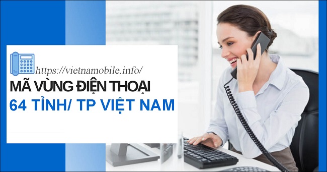 Mã vùng điện thoại 64 Tỉnh/ TP trong cả nước mới 2026