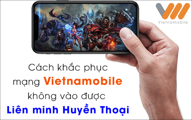 Khắc phục lỗi mạng 4G Vietnamobile không vào được LOL 2026