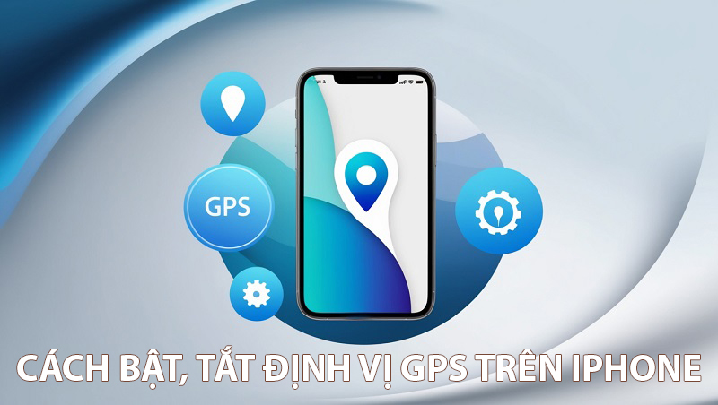 Cách bật tắt định vị GPS trên iPhone đơn giản nhất 2026